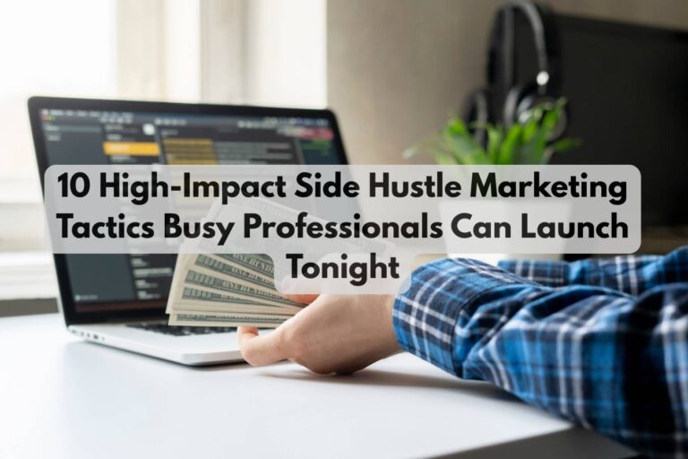 10 High-Impact Side Hustle Marketing Tactics Busy Professionals Can Launch Tonight